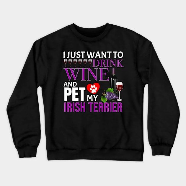 I Just Want To Drink Wine And Pet My Irish Terrier - Gift For Irish Terrier Owner Dog Breed,Dog Lover, Lover Crewneck Sweatshirt by HarrietsDogGifts